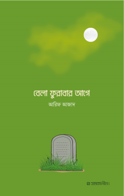 বেলা ফুরাবার আগে - লেখক: আরিফ আজাদ - প্রকাশনী: সমকালীন প্রকাশন - বিষয়: নতুন প্রকাশিত বই - bela furabar age - আল মদিনা মার্ট